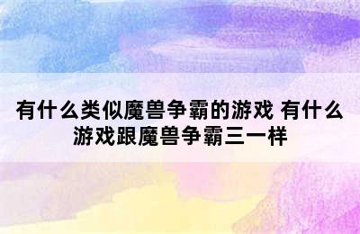 有什么类似魔兽争霸的游戏 有什么游戏跟魔兽争霸三一样